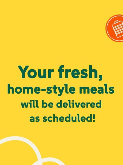 Your fresh, home-style meals will be delivered as scheduled! A simple assurance that your delicious lunch is on its way.