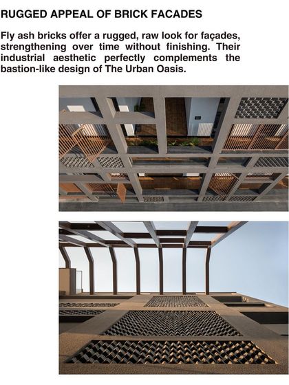 The rugged appeal of the fly-ash brick facade. Its industrial aesthetic perfectly complements the bastion-like design of The Urban Oasis, strengthening over time without finishing.