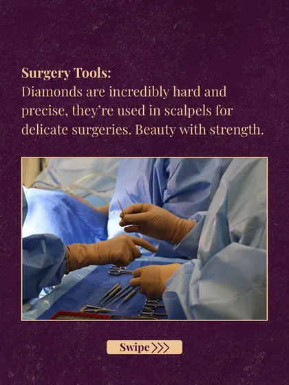 Because they are incredibly hard and can be sharpened to a precise edge, diamonds are used in scalpels for delicate surgeries, including eye surgery. It's a perfect example of beauty combined with strength.