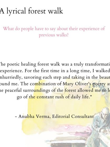 "The poetic healing forest walk was a truly transformative experience. For the first time in a long time, I walked unhurriedly, savoring each step and taking in the beauty around me." - Anubha Verma, Editorial Consultant.