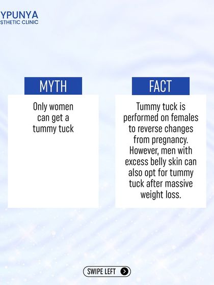 Myth: Only women get tummy tucks. Fact: While common for post-pregnancy changes, men also opt for tummy tucks to address excess skin after significant weight loss.
