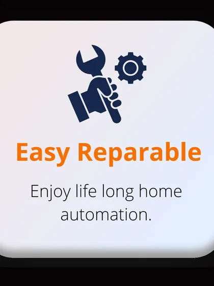 Our products are designed to be easily reparable. This ensures that your customers can enjoy lifelong home automation without worrying about expensive or difficult-to-find replacements.