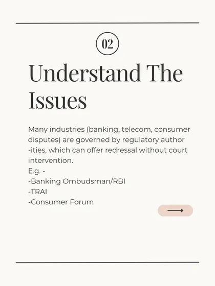 Many industries like banking, telecom, and insurance have dedicated regulatory authorities such as the Banking Ombudsman or IRDAI. These bodies can offer redressal for specific issues without the need for court intervention, providing a specialized and often faster path to resolving your complaint.