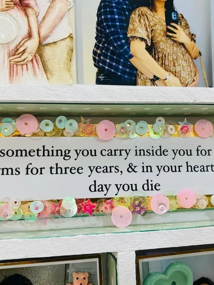 "A baby is something you carry inside you for nine months, in your arms for three years, & in your heart until the day you die." A heartfelt quote within the frame.