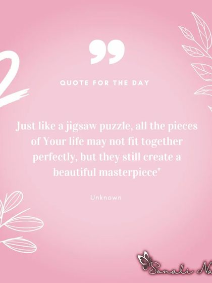 Life is like a jigsaw puzzle. This quote reminds us that even if all the pieces don't seem to fit together perfectly, they can still create a beautiful masterpiece.