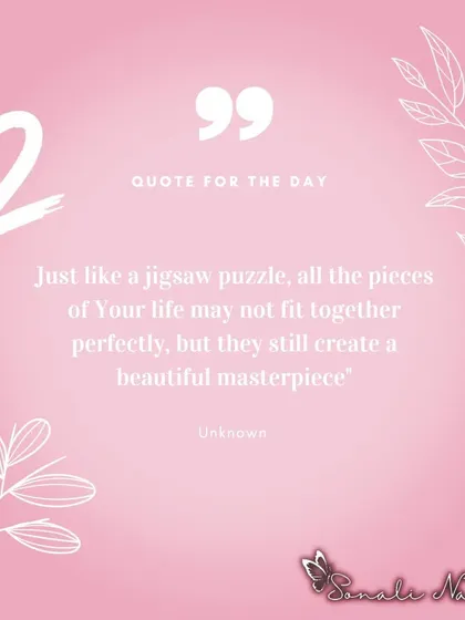 Life is like a jigsaw puzzle. This quote reminds us that even if all the pieces don't seem to fit together perfectly, they can still create a beautiful masterpiece.