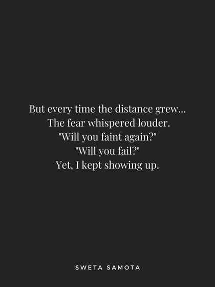 Every time the distance grew, the fear whispered louder, "Will you fail?" Yet, I kept showing up.