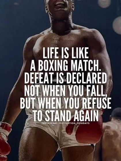 Life is like a boxing match. Defeat is declared not when you fall, but when you refuse to stand again. We teach you to always get back up.