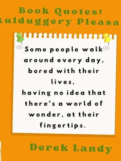 This quote from 'Skullduggery Pleasant' is a great reminder that there is a world of wonder right at our fingertips if we only look for it.