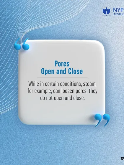 Myth: Pores open and close. Fact: Steam can help loosen debris within pores, making them appear smaller temporarily, but pores do not have muscles to open and close.