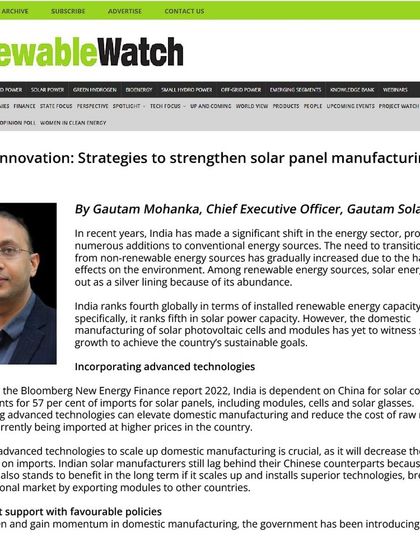 In an article for Renewable Watch, our CEO, Mr. Gautam Mohanka, outlines strategies to strengthen domestic solar panel manufacturing in India, including investing in advanced technologies and favorable government policies.