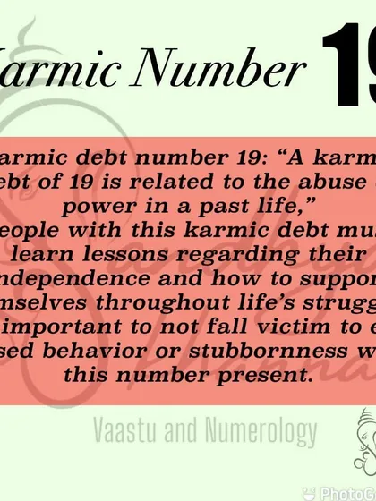 The karmic number 19 is related to an abuse of power. People with this number must learn to be independent and support themselves without falling into ego or stubbornness. It is a lesson in humility and self-reliance.