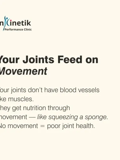 Your joints feed on movement. Unlike muscles, joints don't have a direct blood supply. They get nutrition through a process like squeezing a sponge, which happens when you move. No movement equals poor joint health.