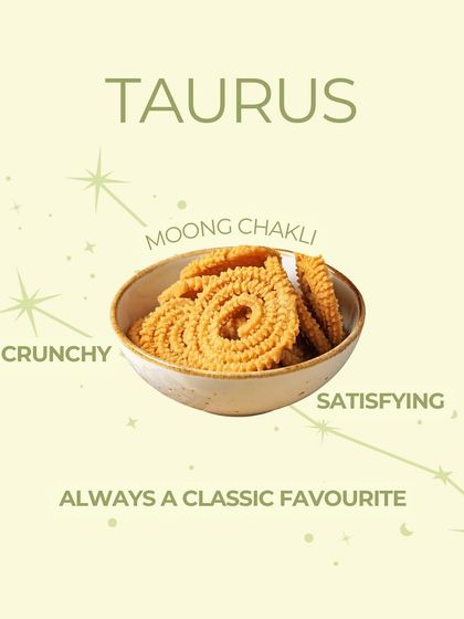 According to my snack zodiac, Taurus is a Moong Chakli. It's crunchy, satisfying, and always a classic favorite, just like a Taurus.