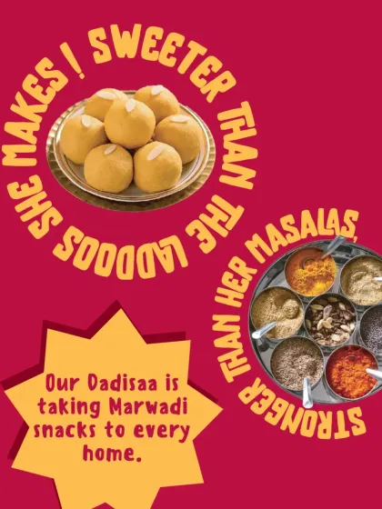 A fun graphic that captures the spirit of our kitchen. Dadisaa is truly sweeter than the besan laddoos she makes and stronger than the masalas she uses, bringing traditional Marwadi snacks to every home.