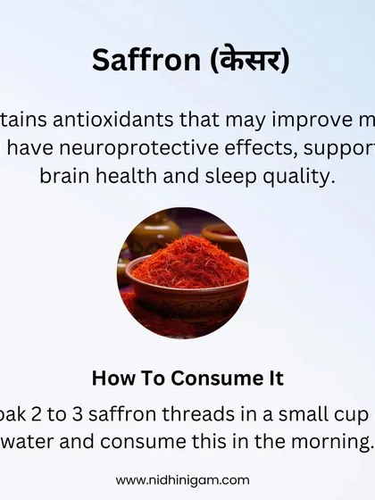 Saffron (Kesar) is a functional food that contains antioxidants that may improve mood and have neuroprotective effects, supporting brain health and sleep quality. Soak a few threads in water and consume in the morning.