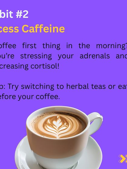 Habit 2: Excess caffeine. Having coffee first thing in the morning on an empty stomach can stress your adrenals and increase cortisol. I advise eating first or switching to herbal teas.