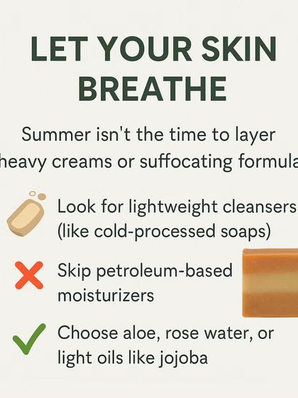 Summer Skincare Tip: Let your skin breathe. Avoid heavy creams and opt for lightweight cleansers like my cold-processed soaps.