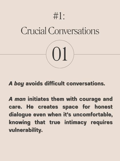 Crucial Conversations: A boy avoids difficult conversations. A man initiates them with courage and care, knowing that true intimacy requires vulnerability.