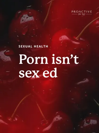 Let's get this straight: Porn isn't sex ed. It's entertainment, and it often sets unrealistic expectations.
