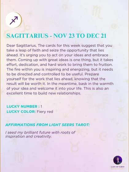 A weekly tarot prediction for Sagittarius. The cards suggest that you take a leap of faith and seize the opportunity that lies ahead. The fire within you is inspiring and energizing.