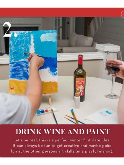 First date idea number two: drink wine and paint. It's a fun, creative, and playful way to break the ice, especially during the winter.