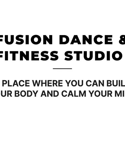 Our motto: Fusion Dance & Fitness Studio is a place where you can build your body and calm your mind.