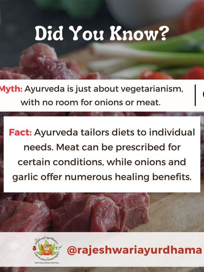 Myth: Ayurveda is strictly vegetarian. Fact: Ayurvedic diets are tailored to individual needs. Meat can be prescribed as medicine for certain conditions, and ingredients like onion and garlic have healing benefits.