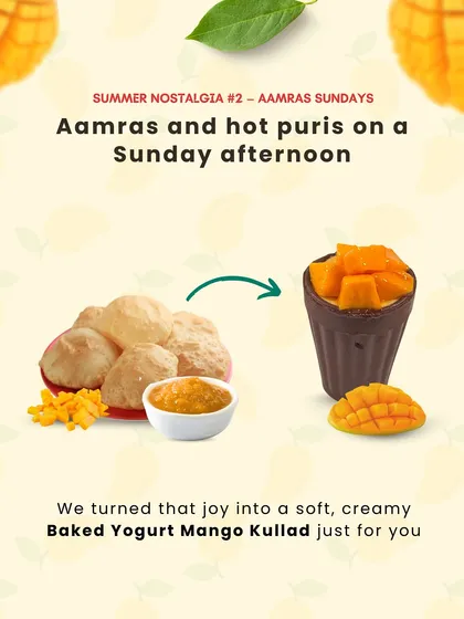 We've turned the nostalgic memory of Aamras and puri into a modern dessert. Our Baked Yogurt Mango Kullad features creamy, mango-infused baked yogurt topped with fresh mango chunks, served in a traditional clay cup.