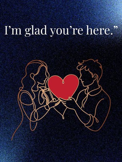 "I'm glad you're here." Sometimes, the most powerful thing you can do is simply appreciate your partner's presence in your life.