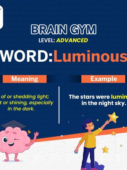 Brain Gym (Advanced): Luminous. Something that is "luminous" is full of light or shines brightly, especially in the dark. It's a beautiful word to describe anything from stars to a brilliant idea.