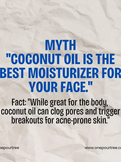 Skincare Myth: "Coconut oil is the best moisturizer for your face." Fact: While great for the body, coconut oil can clog pores and trigger breakouts on the face, especially for acne-prone skin.