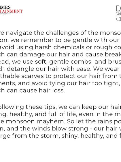 Being gentle is crucial for monsoon hair care. We advise using soft combs and avoiding harsh chemicals or tight hairstyles that can cause breakage, as mentioned in our guide with the Times.