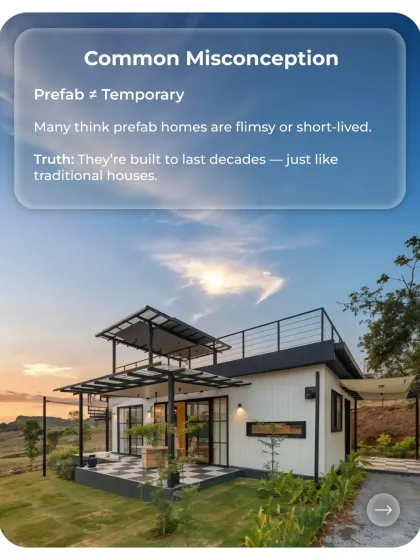 A common misconception is that prefab homes are temporary or flimsy. The truth is, they are engineered to last for decades, just like traditionally built houses, using durable materials like mild steel and concrete.