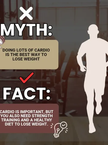 Myth: Doing lots of cardio is the best way to lose weight. Fact: Cardio is important, but for effective weight loss, you need a combination of strength training to build muscle and a healthy, balanced diet.