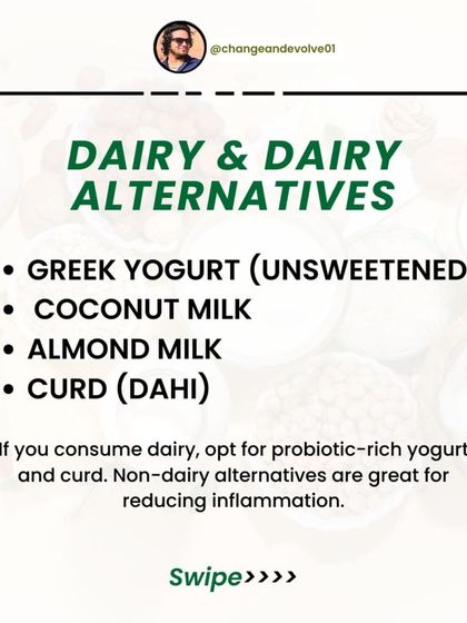 If you consume dairy, opt for probiotic-rich choices like Greek yogurt and curd. Non-dairy alternatives like coconut and almond milk are great for reducing inflammation.