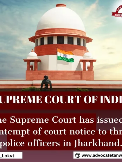 A Supreme Court contempt notice issued to three Jharkhand police officers for willfully breaching an interim protection order. This case highlights the court's stance on ensuring compliance with its orders.