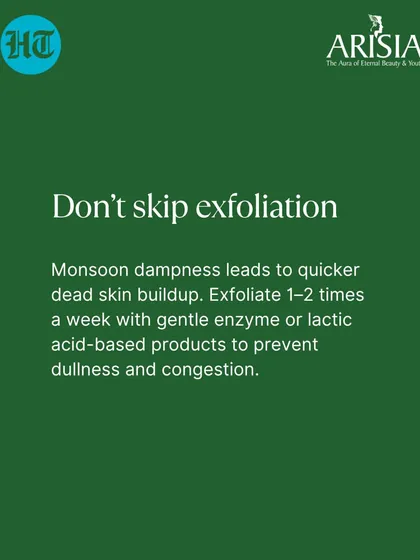 Tip 2: Don't skip exfoliation. Dampness can cause quicker dead skin buildup. Exfoliate 1-2 times a week with a gentle acid to prevent dullness and congestion.