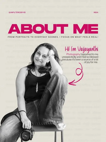 A little about me! My name is Vaijayanthi, and photography happened to me unexpectedly. I focus on what feels real, and it's been a source of great joy.