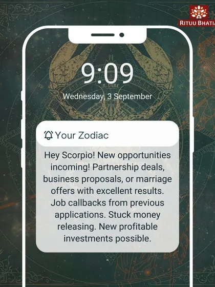 Scorpio, new opportunities are flowing in. This is a favorable time for partnership deals, business proposals, and marriage offers. Stuck money will be released, and profitable new investments are possible.