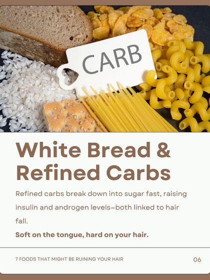White bread and refined carbs break down into sugar quickly. This raises insulin and androgen levels, both of which are linked to hair fall.