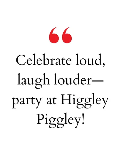 "Celebrate loud, laugh louder—party at Higgley Piggley!" This quote captures the fun and joyful spirit of our celebrations.