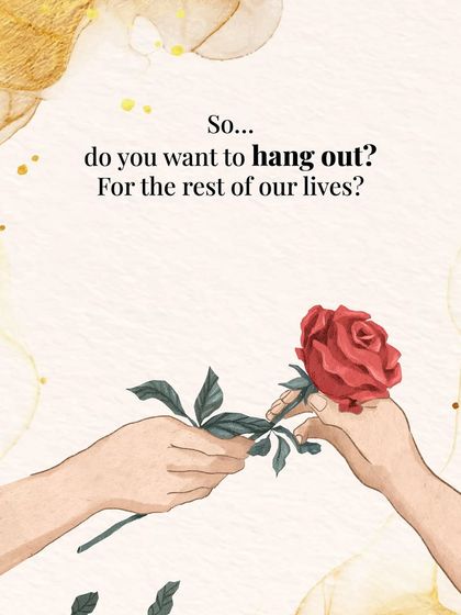 "So... do you want to hang out? For the rest of our lives?" This is the real proposal, the invitation into a lifetime of shared everyday moments.