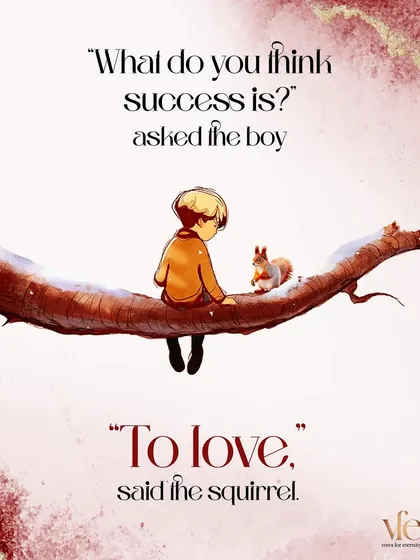 What is success? "To love," said the squirrel. This simple wisdom from "The Boy, the Mole, the Fox and the Horse" reminds us of what's truly important.