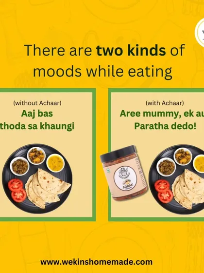 There are two moods while eating: "Aaj bas thoda sa khaungi" (without achaar) and "Aree mummy, ek aur paratha dedo!" (with achaar).