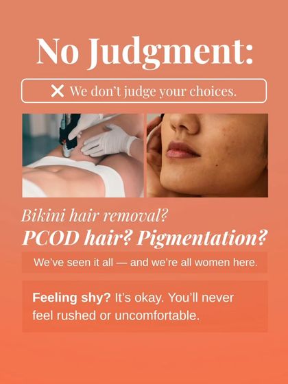 No judgment here. Whether it's bikini hair, PCOD hair, or pigmentation, we have seen it all. We are all women here, and you will never feel rushed or uncomfortable.