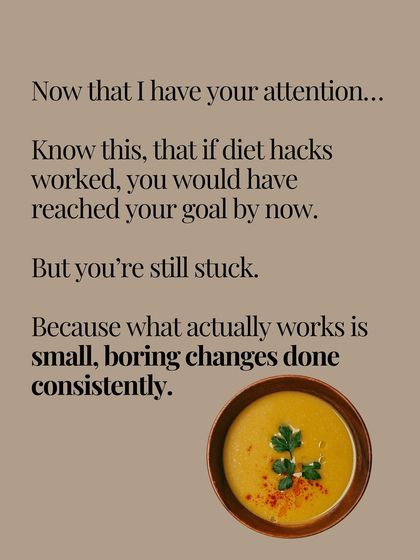 Now that I have your attention, know this: if diet hacks worked, you would have reached your goal by now. What actually works is small, boring changes done consistently.