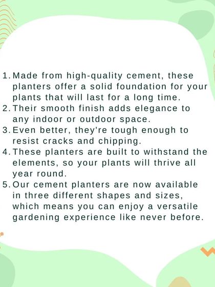 Made from high-quality cement, these planters offer a solid foundation for your plants that will last for a long time. Their smooth finish adds elegance and they are tough enough to resist cracks and chipping.