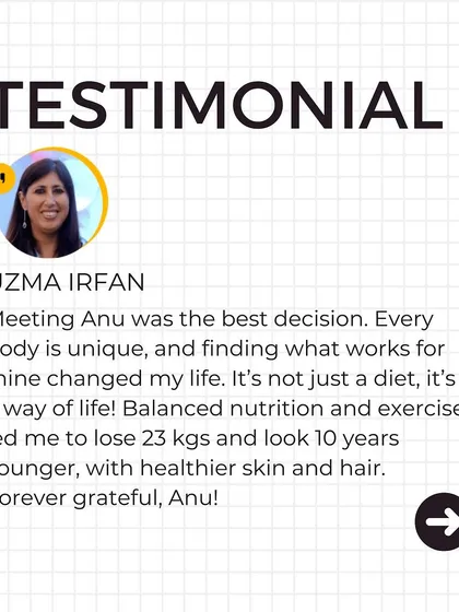 Testimonial from Uzma Irfan: "Meeting Anu was the best decision. It's not just a diet, it's a way of life. I lost 23 kgs and look 10 years younger."