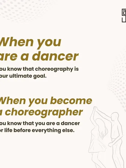 When you are a dancer, your goal might be to become a choreographer. But when you become a choreographer, you know that you are, first and foremost, a dancer for life.